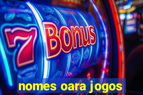 nomes oara jogos